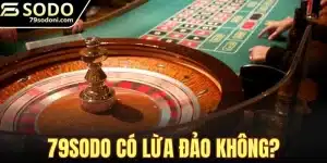 79sodo Có Lừa Đảo Không?